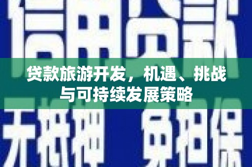 零陵贷款旅游开发，机遇、挑战与可持续发展策略