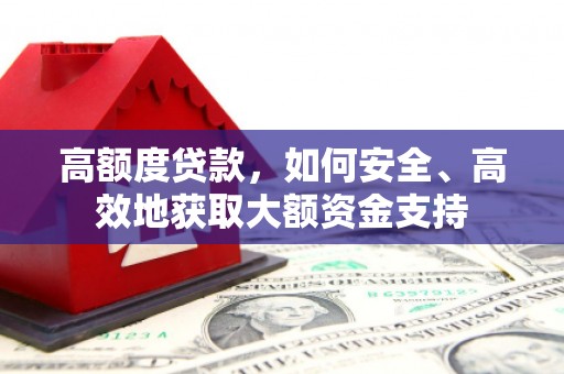 零陵高额度贷款，如何安全、高效地获取大额资金支持