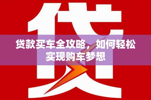 零陵贷款买车全攻略，如何轻松实现购车梦想