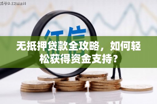 零陵无抵押贷款全攻略，如何轻松获得资金支持？