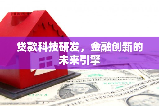 零陵贷款科技研发，金融创新的未来引擎