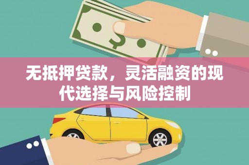 零陵无抵押贷款，灵活融资的现代选择与风险控制