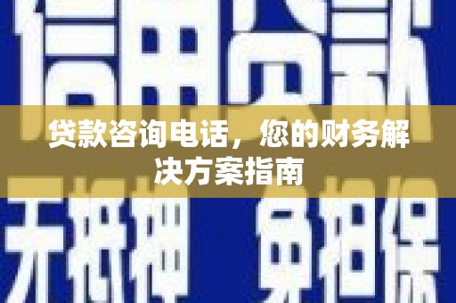 零陵贷款咨询电话，您的财务解决方案指南