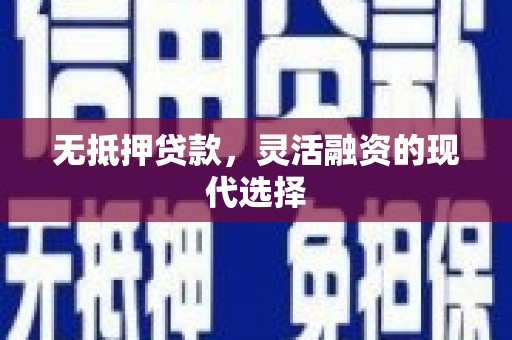 零陵无抵押贷款，灵活融资的现代选择