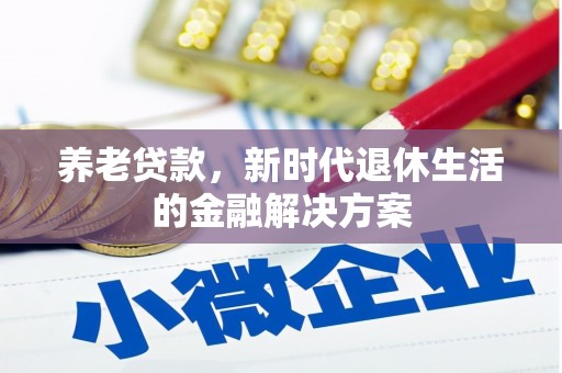 零陵养老贷款，新时代退休生活的金融解决方案