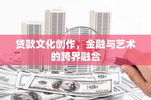 零陵贷款文化创作，金融与艺术的跨界融合