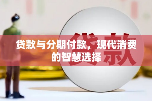 零陵贷款与分期付款，现代消费的智慧选择