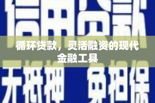零陵循环贷款，灵活融资的现代金融工具