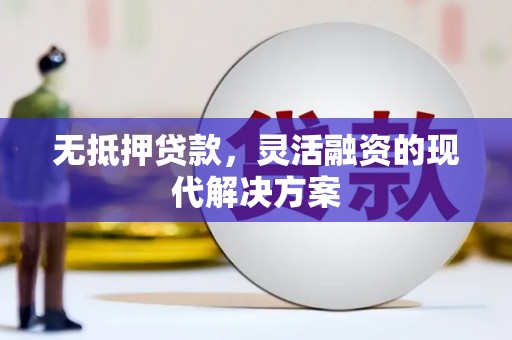 零陵无抵押贷款，灵活融资的现代解决方案