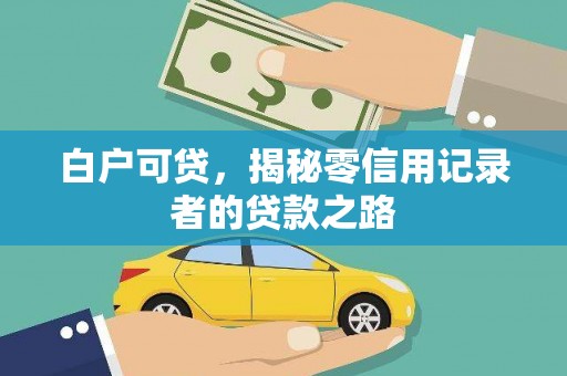 零陵白户可贷，揭秘零信用记录者的贷款之路